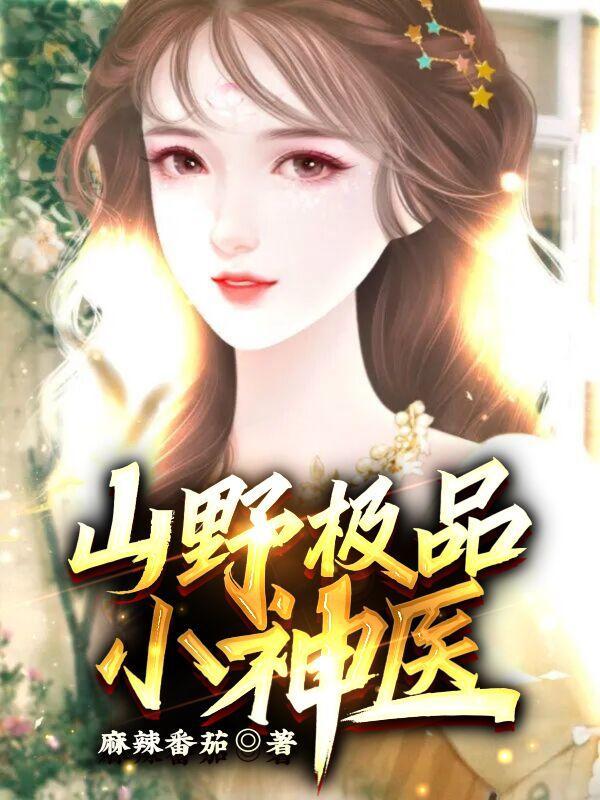 山野极品小神医哦辣蕃茄扬林